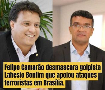 Felipe Camarão desmascara golpista Lahesio Bonfim que apoiou ataques terroristas em Brasília.